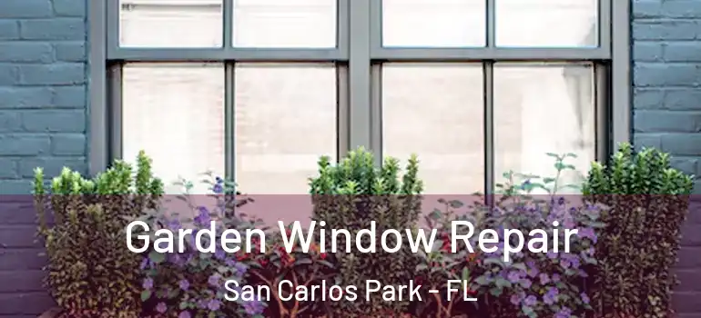 Garden Window Repair San Carlos Park - FL